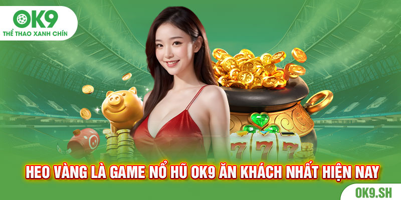 Heo vàng là game nổ hũ Ok9 ăn khách nhất hiện nay